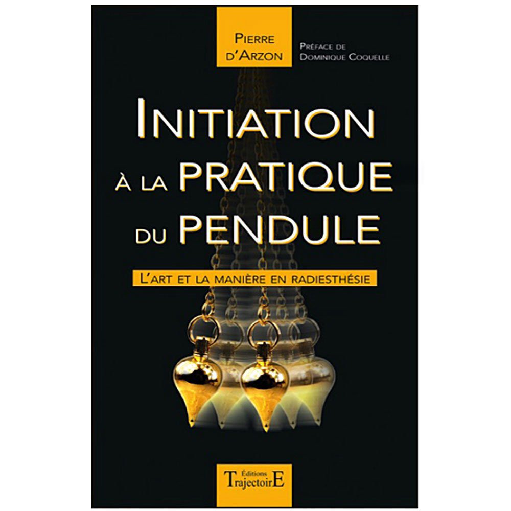 Initiation à la pratique du pendule - L'art et la manière en radiesthésie